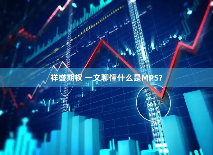 祥盛期权 一文聊懂什么是MPS?